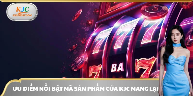 Những điểm cực kỳ nổi bật mà các sản phẩm của KJC mang lại